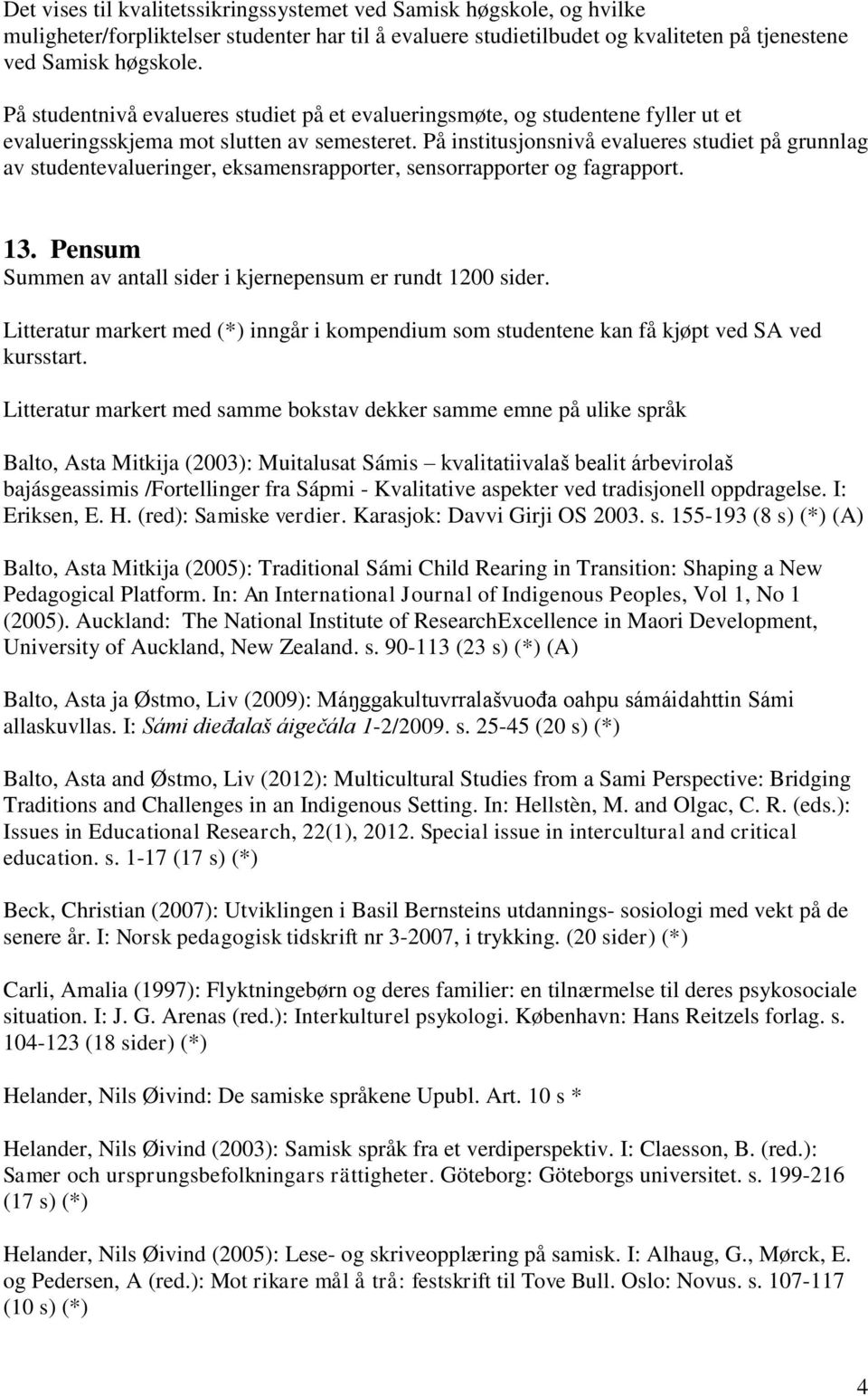 På institusjonsnivå evalueres studiet på grunnlag av studentevalueringer, eksamensrapporter, sensorrapporter og fagrapport. 13. Pensum Summen av antall sider i kjernepensum er rundt 1200 sider.