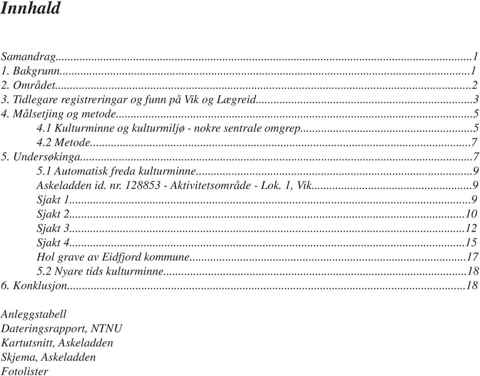 ..9 Askeladden id. nr. 128853 - Aktivitetsområde - Lok. 1, Vik...9 Sjakt 1...9 Sjakt 2...10 Sjakt 3...12 Sjakt 4.