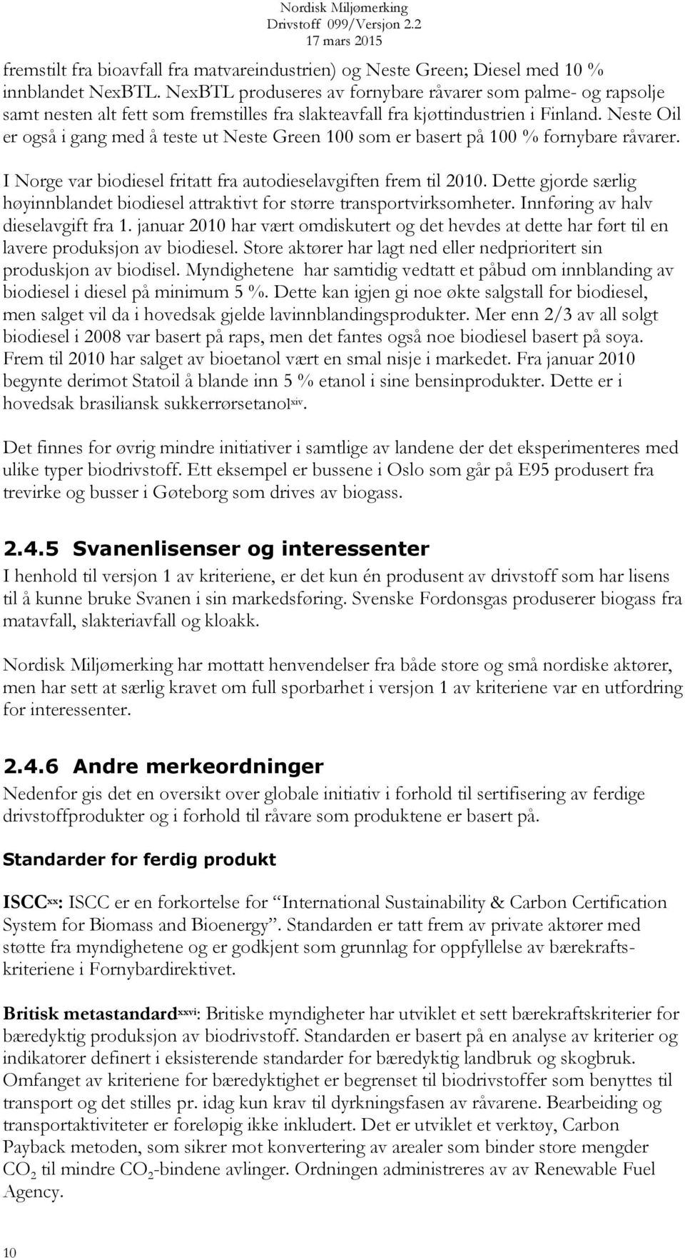 Neste Oil er også i gang med å teste ut Neste Green 100 som er basert på 100 % fornybare råvarer. I Norge var biodiesel fritatt fra autodieselavgiften frem til 2010.