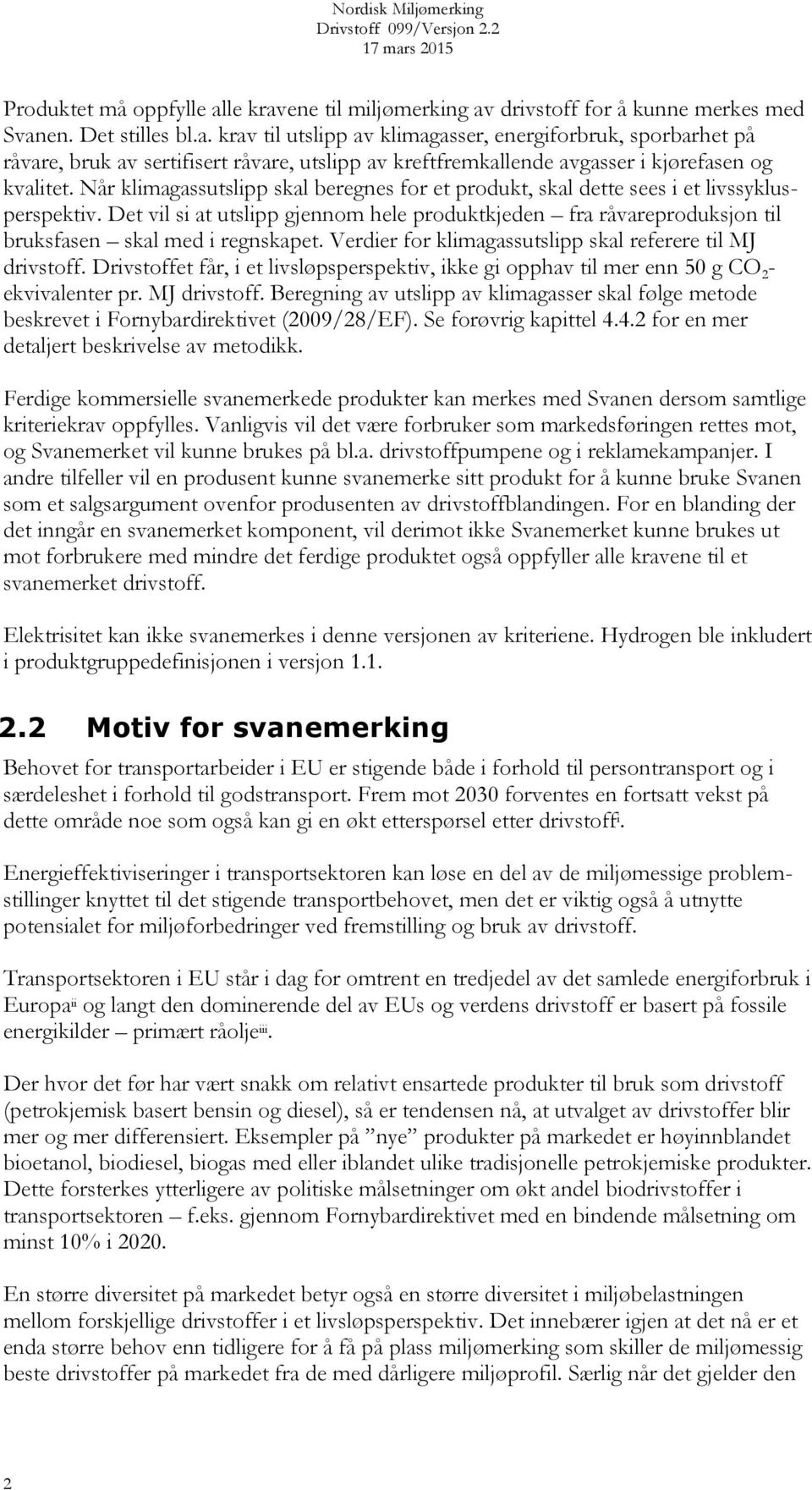 Det vil si at utslipp gjennom hele produktkjeden fra råvareproduksjon til bruksfasen skal med i regnskapet. Verdier for klimagassutslipp skal referere til MJ drivstoff.