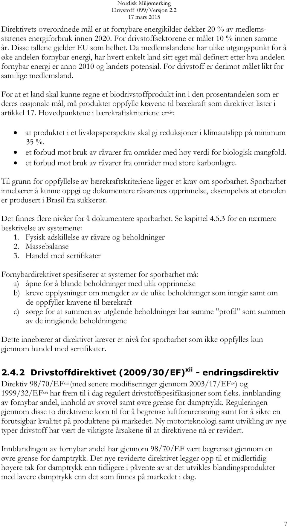 Da medlemslandene har ulike utgangspunkt for å øke andelen fornybar energi, har hvert enkelt land sitt eget mål definert etter hva andelen fornybar energi er anno 2010 og landets potensial.