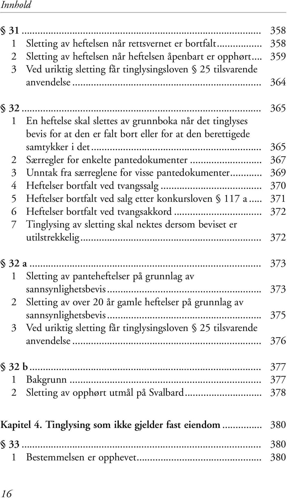 .. 3 Unntak fra særreglene for visse pantedokumenter... 4 Heftelser bortfalt ved tvangssalg... 5 Heftelser bortfalt ved salg etter konkursloven 117 a... 6 Heftelser bortfalt ved tvangsakkord.