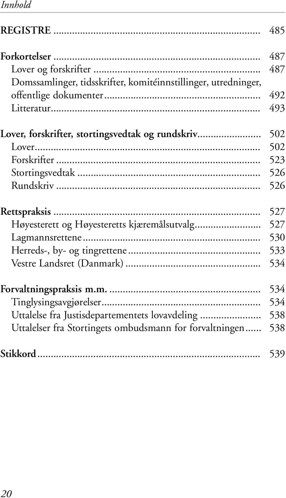 .. Høyesterett og Høyesteretts kjæremålsutvalg... Lagmannsrettene... Herreds-, by- og tingrettene... Vestre Landsret (Danmark)... Forvaltningspraksis m.m.... Tinglysingsavgjørelser.