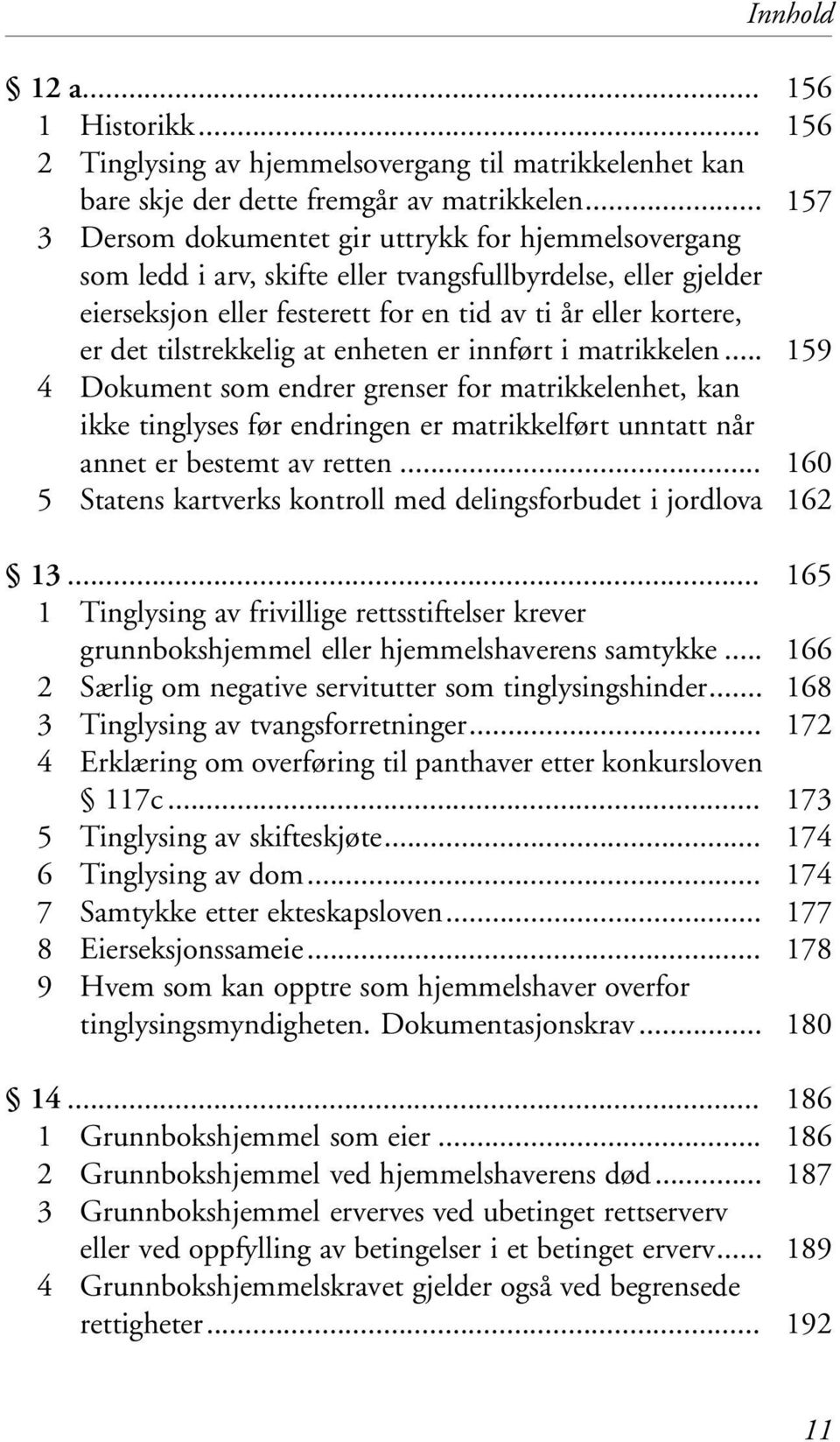 tilstrekkelig at enheten er innført i matrikkelen... 4 Dokument som endrer grenser for matrikkelenhet, kan ikke tinglyses før endringen er matrikkelført unntatt når annet er bestemt av retten.