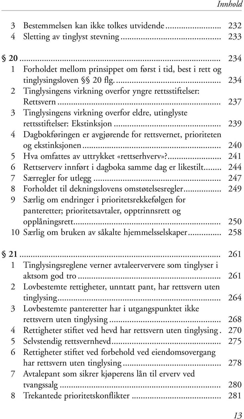 .. 4 Dagbokføringen er avgjørende for rettsvernet, prioriteten og ekstinksjonen... 5 Hva omfattes av uttrykket «rettserhverv»?... 6 Rettserverv innført i dagboka samme dag er likestilt.