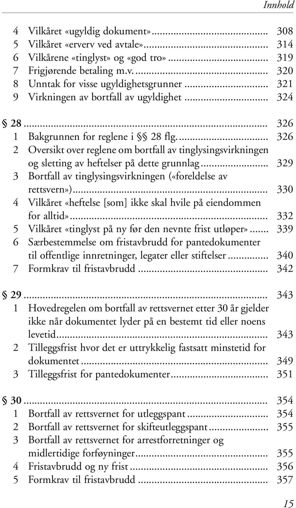 .. 3 Bortfall av tinglysingsvirkningen («foreldelse av rettsvern»)... 4 Vilkåret «heftelse [som] ikke skal hvile på eiendommen for alltid»... 5 Vilkåret «tinglyst på ny før den nevnte frist utløper».