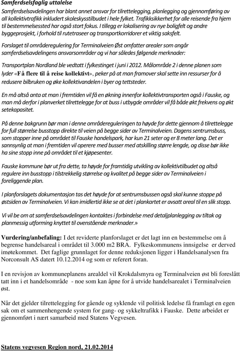 I tillegg er lokalisering av nye boligfelt og andre byggeprosjekt, i forhold til rutetraseer og transportkorridorer et viktig saksfelt.