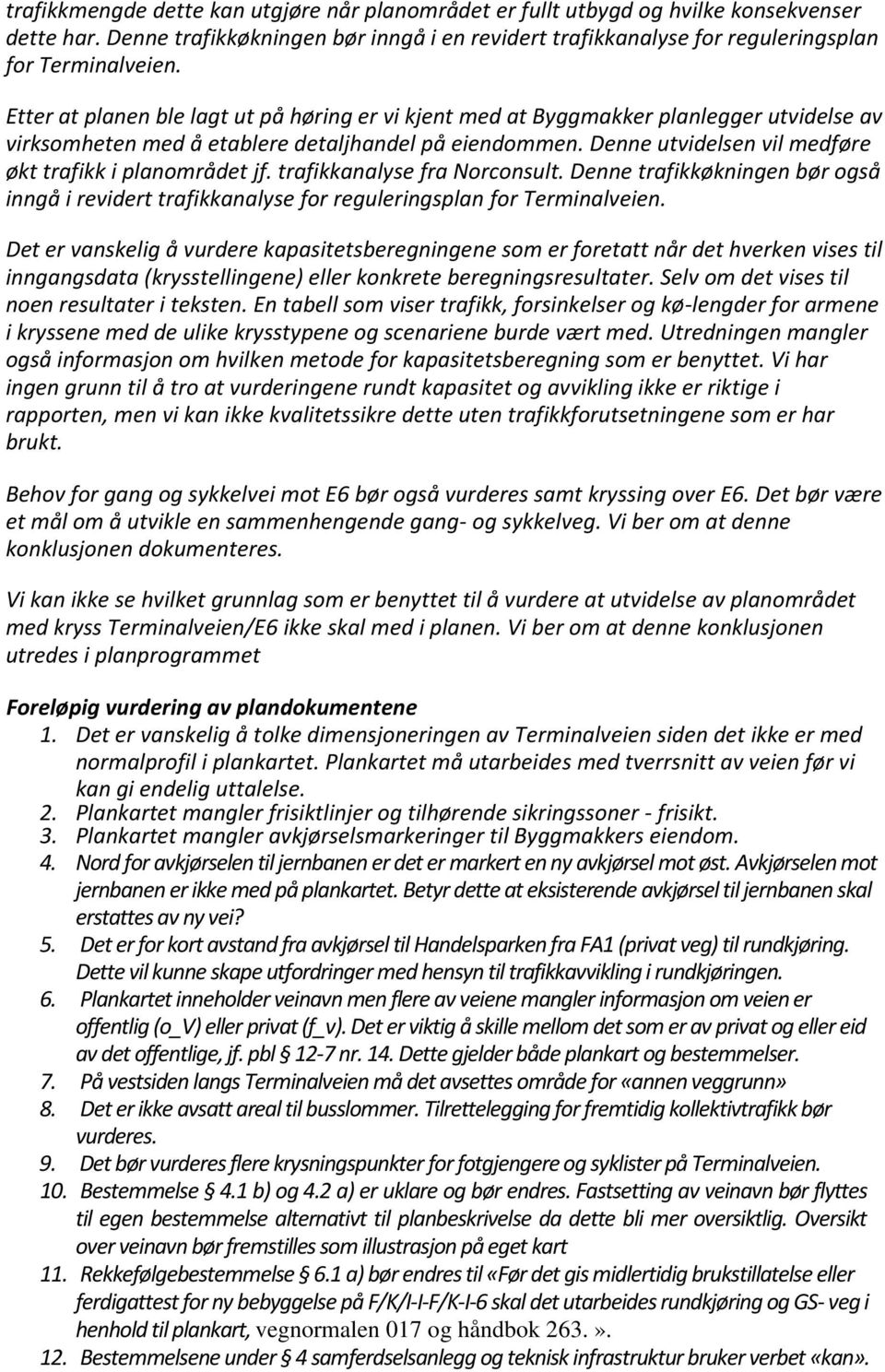 Denne utvidelsen vil medføre økt trafikk i planområdet jf. trafikkanalyse fra Norconsult. Denne trafikkøkningen bør også inngå i revidert trafikkanalyse for reguleringsplan for Terminalveien.