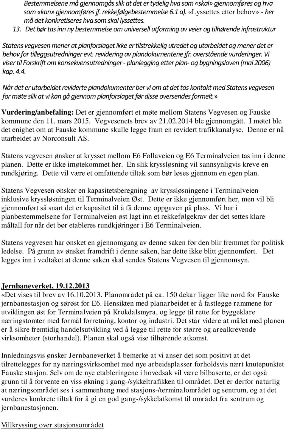 Det bør tas inn ny bestemmelse om universell utforming av veier og tilhørende infrastruktur Statens vegvesen mener at planforslaget ikke er tilstrekkelig utredet og utarbeidet og mener det er behov