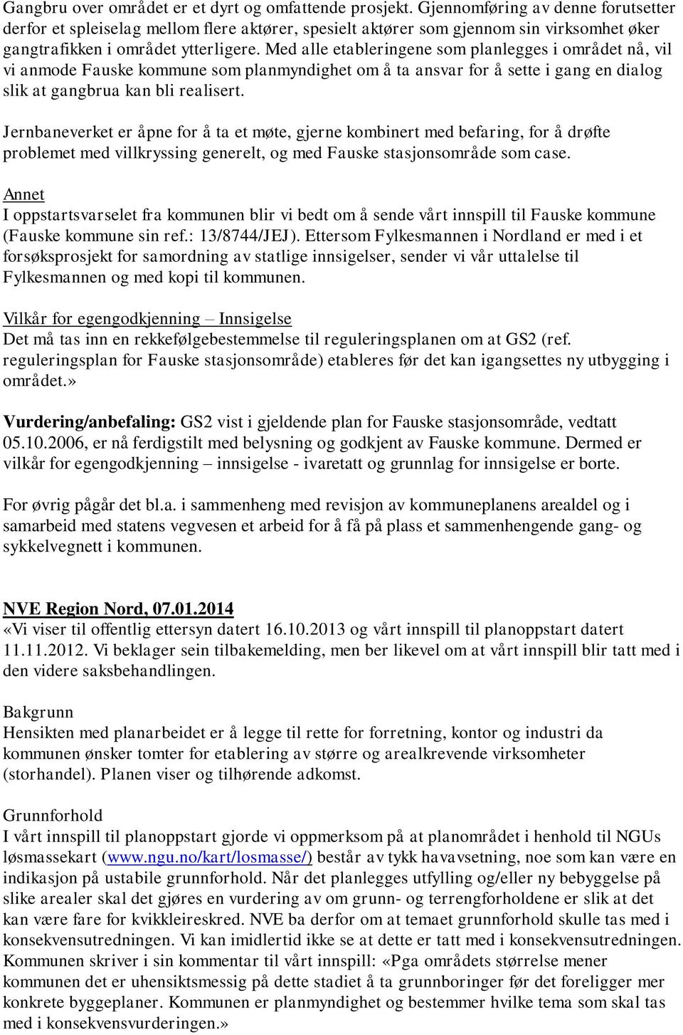 Med alle etableringene som planlegges i området nå, vil vi anmode Fauske kommune som planmyndighet om å ta ansvar for å sette i gang en dialog slik at gangbrua kan bli realisert.