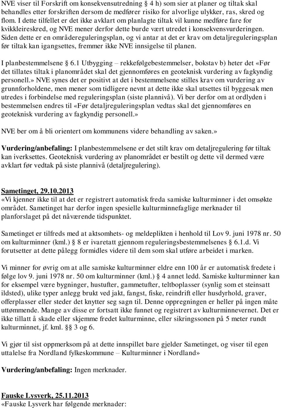 Siden dette er en områdereguleringsplan, og vi antar at det er krav om detaljreguleringsplan før tiltak kan igangsettes, fremmer ikke NVE innsigelse til planen. I planbestemmelsene 6.