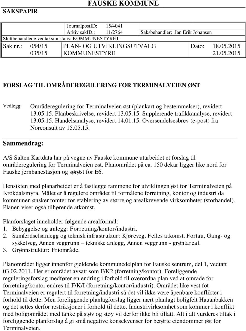 05.15. Planbeskrivelse, revidert 13.05.15. Supplerende trafikkanalyse, revidert 13.05.15. Handelsanalyse, revidert 14.01.15. Oversendelsesbrev (e-post) fra Norconsult av 15.05.15. Sammendrag: A/S Salten Kartdata har på vegne av Fauske kommune utarbeidet et forslag til områderegulering for Terminalveien øst.