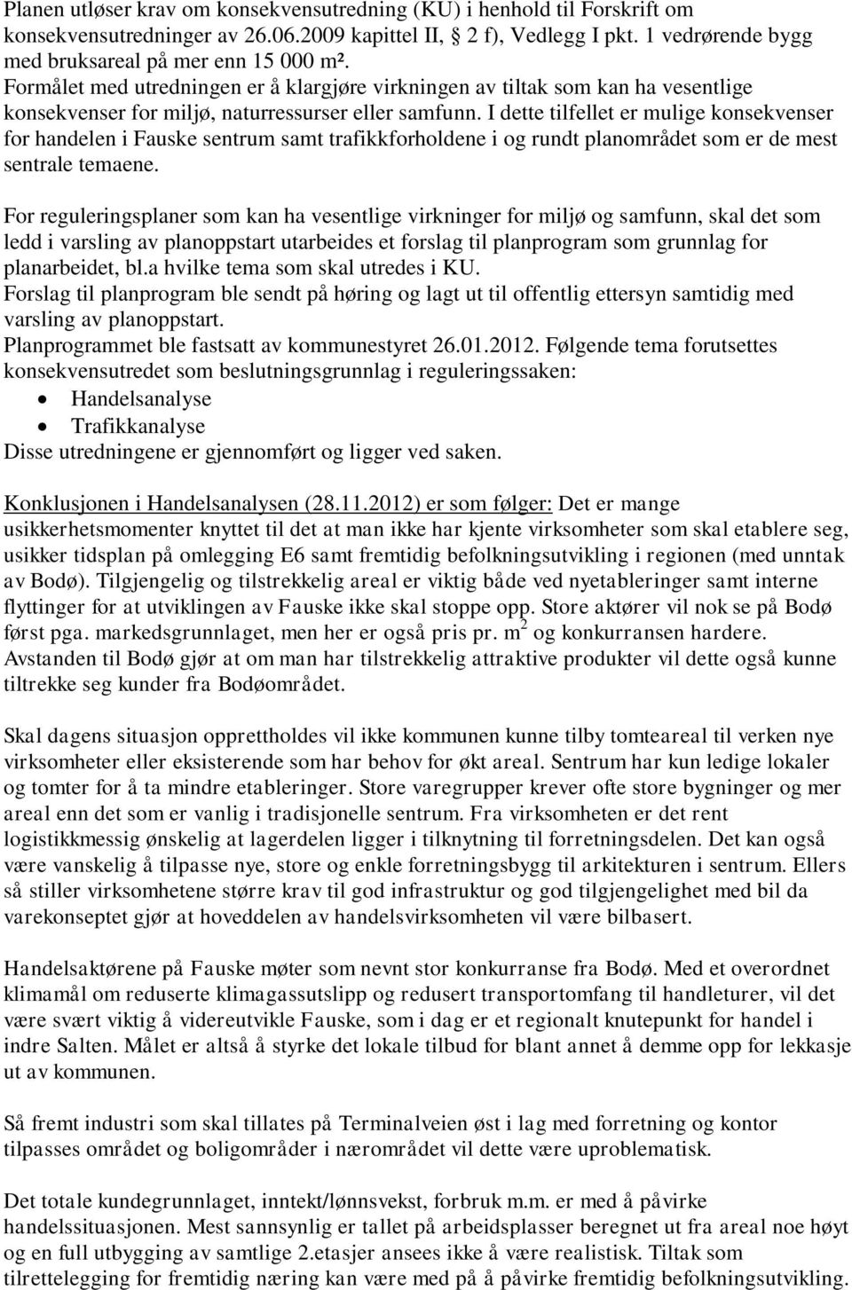 I dette tilfellet er mulige konsekvenser for handelen i Fauske sentrum samt trafikkforholdene i og rundt planområdet som er de mest sentrale temaene.