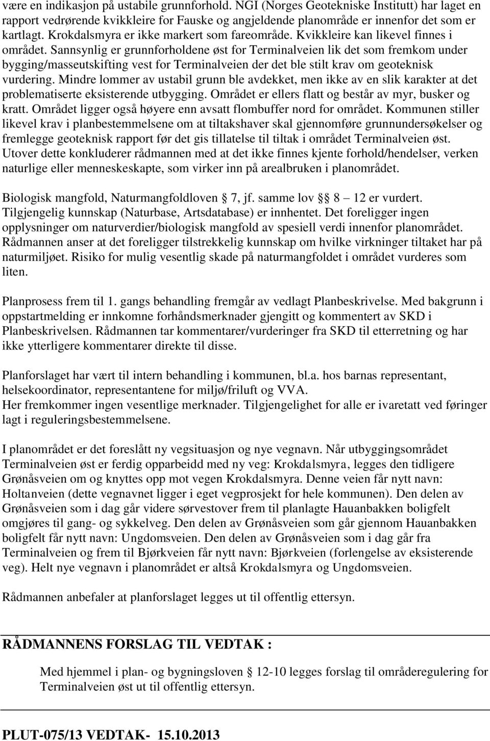 Sannsynlig er grunnforholdene øst for Terminalveien lik det som fremkom under bygging/masseutskifting vest for Terminalveien der det ble stilt krav om geoteknisk vurdering.