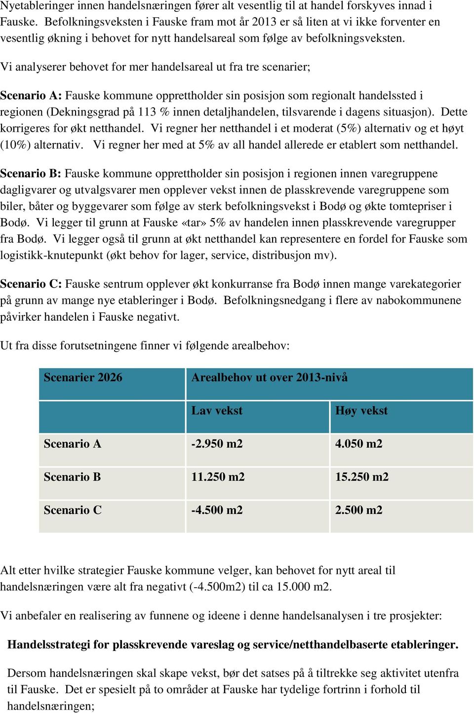 Vi analyserer behovet for mer handelsareal ut fra tre scenarier; Scenario A: Fauske kommune opprettholder sin posisjon som regionalt handelssted i regionen (Dekningsgrad på 113 % innen