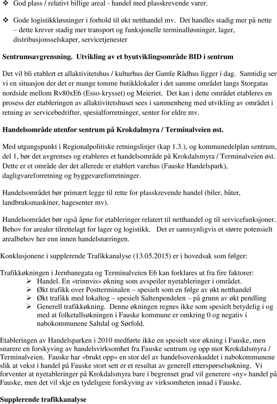 Utvikling av et byutviklingsområde BID i sentrum Det vil bli etablert et allaktivitetshus / kulturhus der Gamle Rådhus ligger i dag.