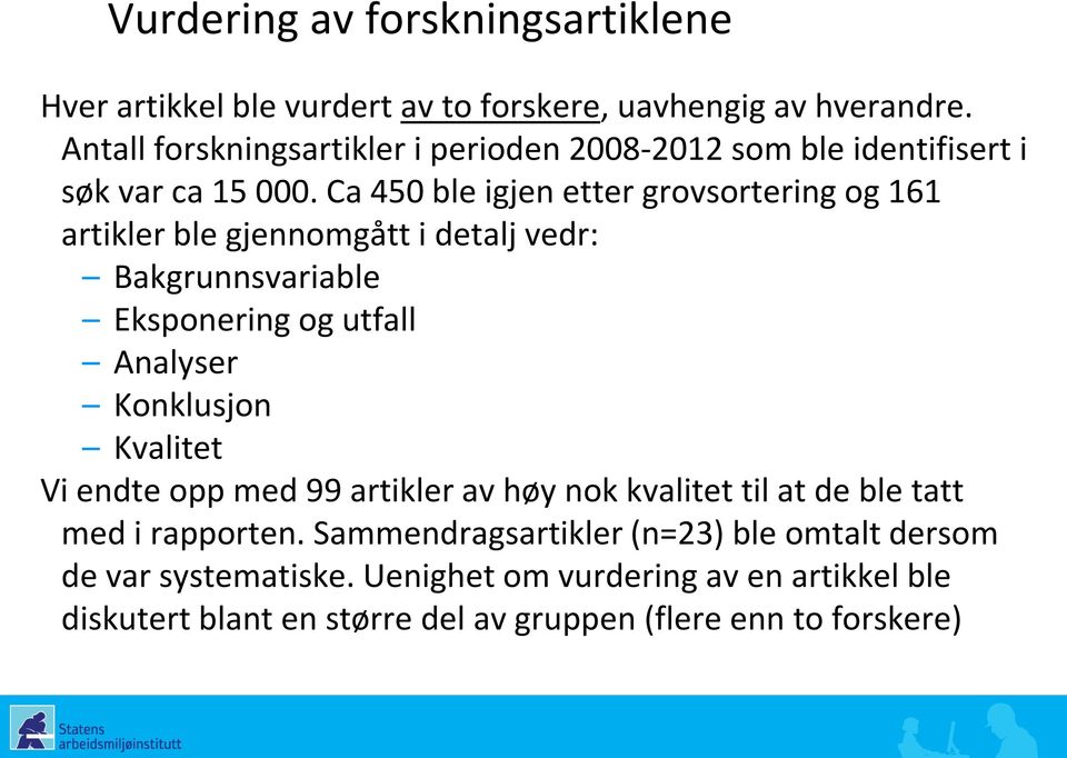 Ca 450 ble igjen etter grovsortering og 161 artikler ble gjennomgått i detalj vedr: Bakgrunnsvariable Eksponering og utfall Analyser Konklusjon