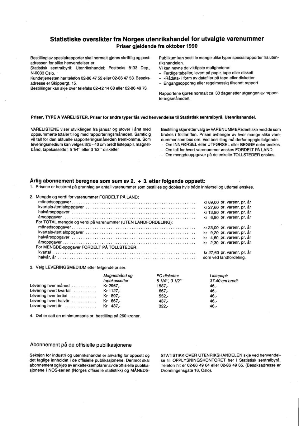 over telefaks 02-42 14 68 eller 02-86 49 73 Publikum kan bestille mange ulike typer spesialrapporter fra utenrikshandelen Vi kan nevne de viktigste mulighetene: - Ferdige tabeller, levert på papir,