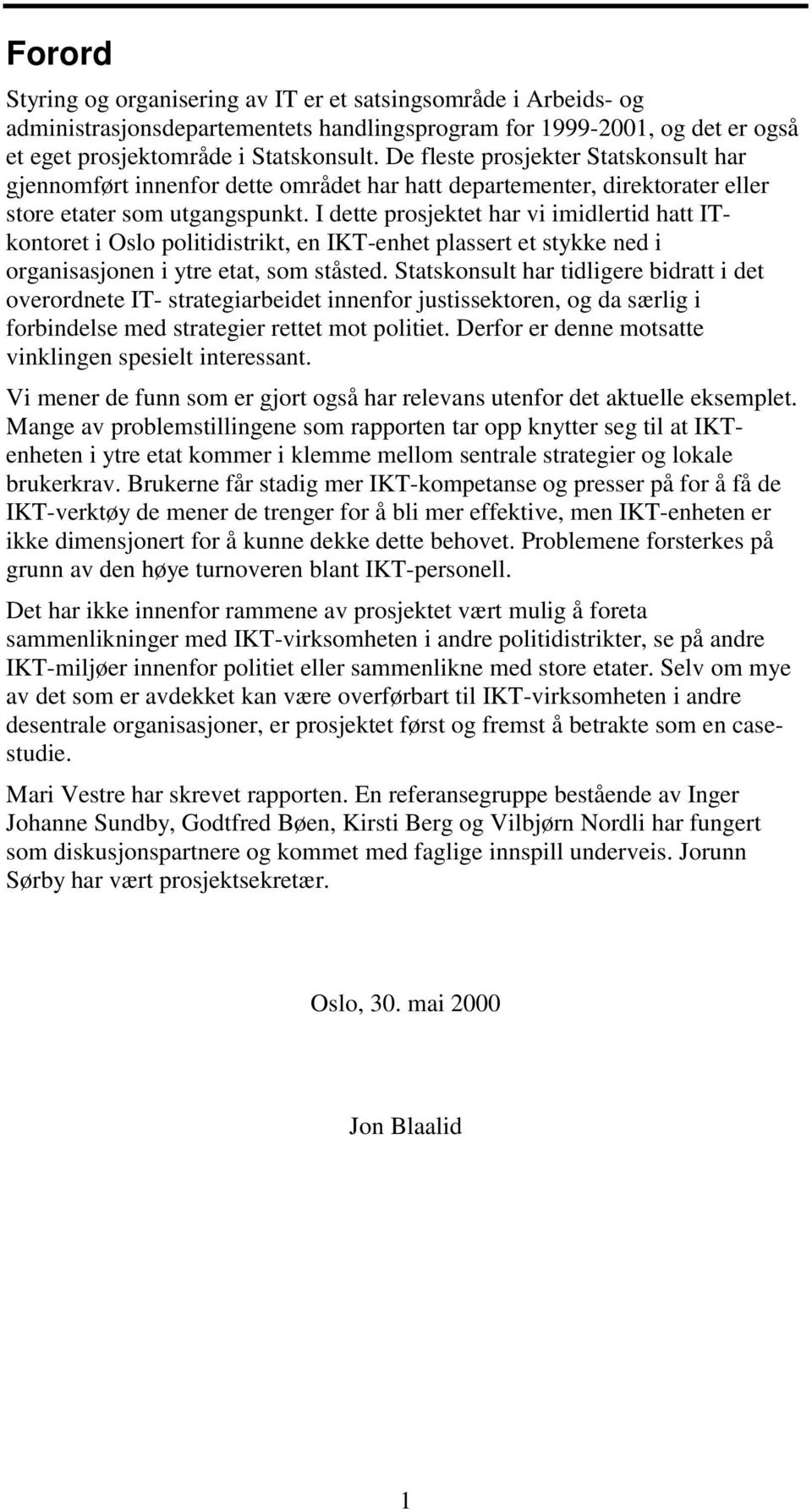 I dette prosjektet har vi imidlertid hatt ITkontoret i Oslo politidistrikt, en IKT-enhet plassert et stykke ned i organisasjonen i ytre etat, som ståsted.