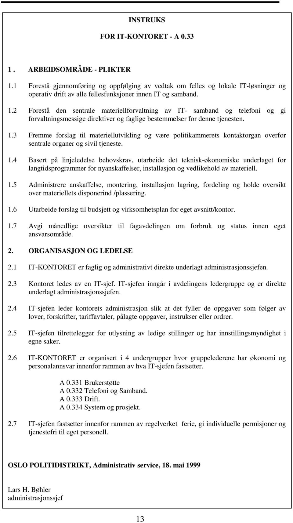 2 Forestå den sentrale materiellforvaltning av IT- samband og telefoni og gi forvaltningsmessige direktiver og faglige bestemmelser for denne tjenesten. 1.