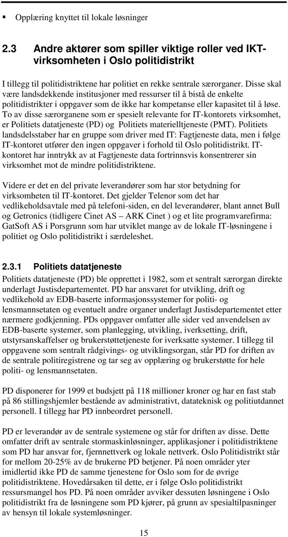 Disse skal være landsdekkende institusjoner med ressurser til å bistå de enkelte politidistrikter i oppgaver som de ikke har kompetanse eller kapasitet til å løse.