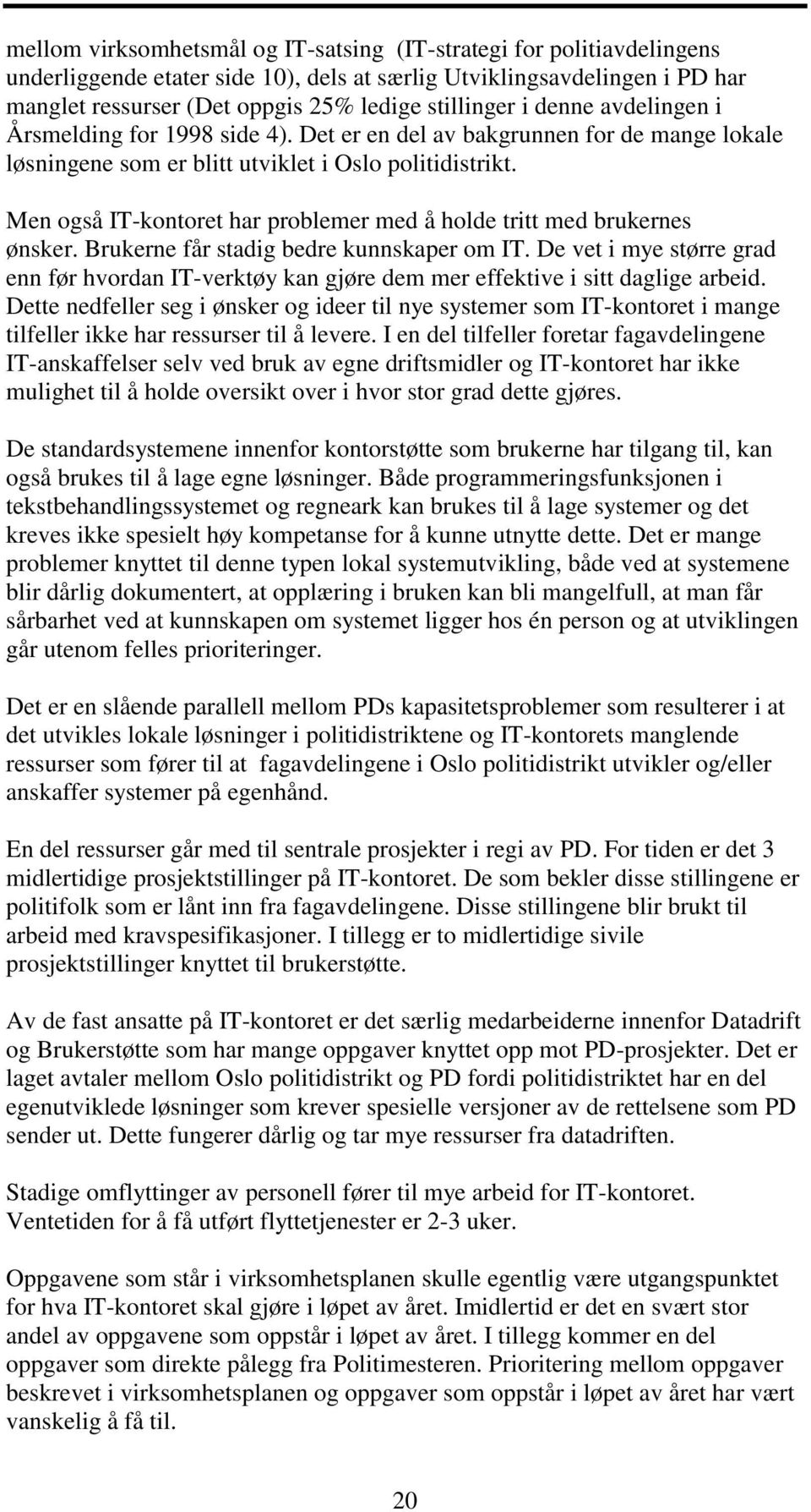 Men også IT-kontoret har problemer med å holde tritt med brukernes ønsker. Brukerne får stadig bedre kunnskaper om IT.