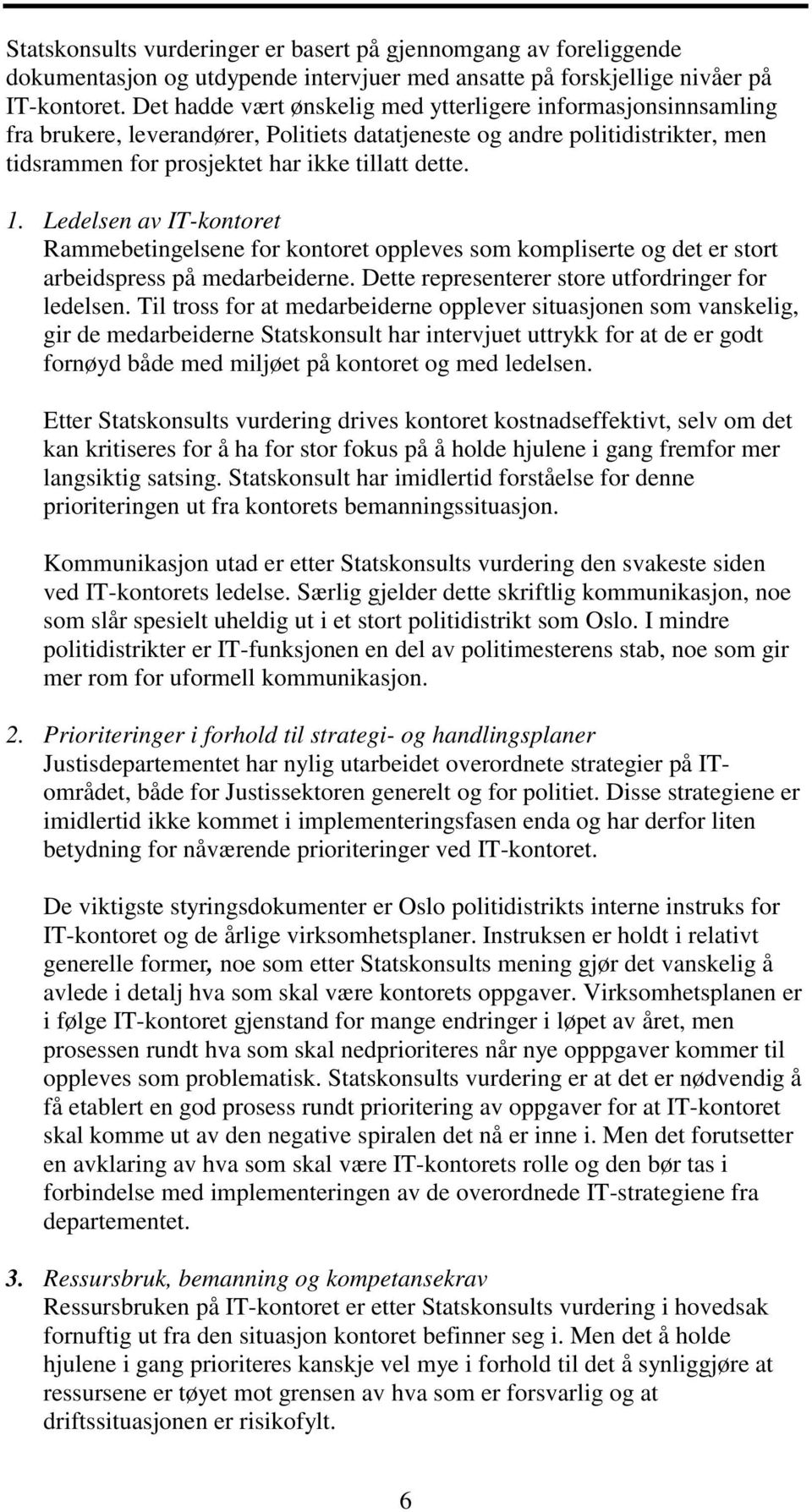 Ledelsen av IT-kontoret Rammebetingelsene for kontoret oppleves som kompliserte og det er stort arbeidspress på medarbeiderne. Dette representerer store utfordringer for ledelsen.