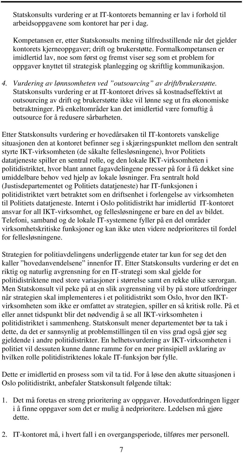 Formalkompetansen er imidlertid lav, noe som først og fremst viser seg som et problem for oppgaver knyttet til strategisk planlegging og skriftlig kommunikasjon. 4.