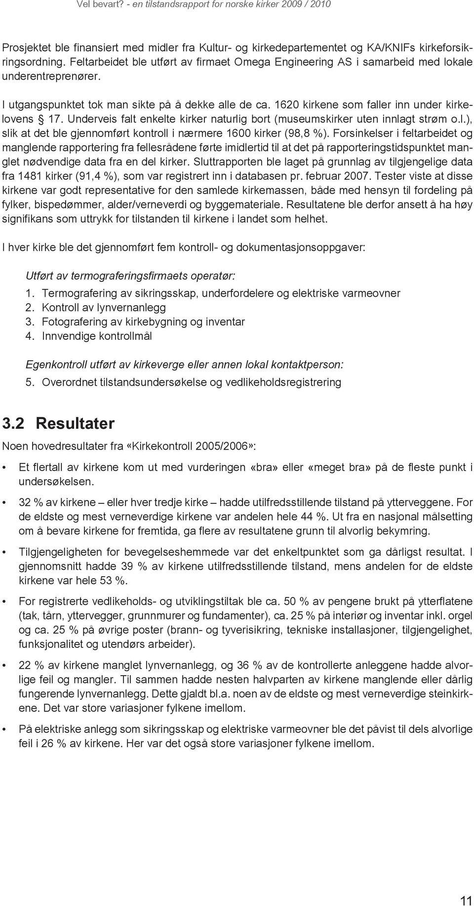 1620 kirkene som faller inn under kirkelovens 17. Underveis falt enkelte kirker naturlig bort (museumskirker uten innlagt strøm o.l.), slik at det ble gjennomført kontroll i nærmere 1600 kirker (98,8 %).