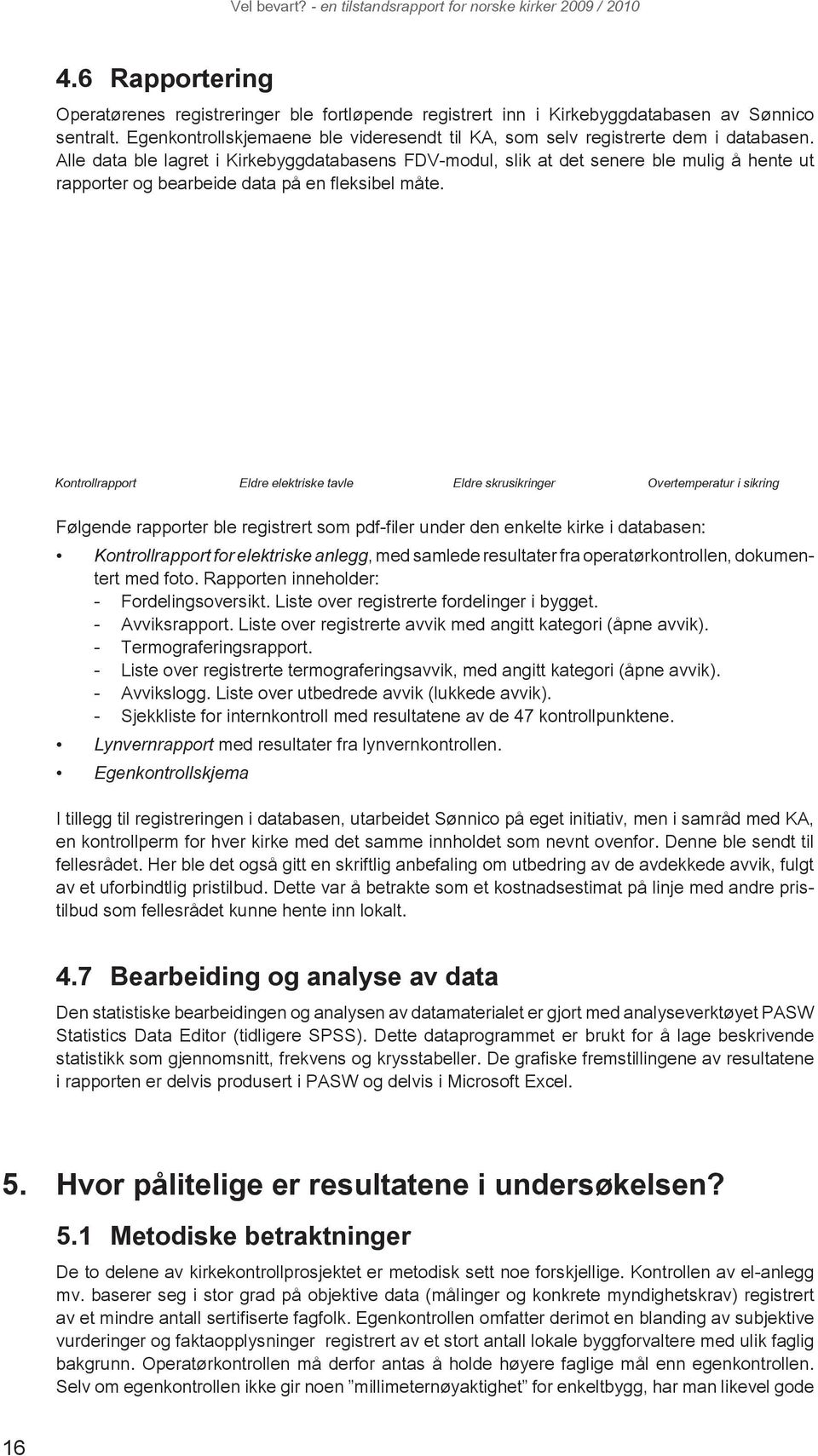 Alle data ble lagret i Kirkebyggdatabasens FDV-modul, slik at det senere ble mulig å hente ut rapporter og bearbeide data på en fleksibel måte.