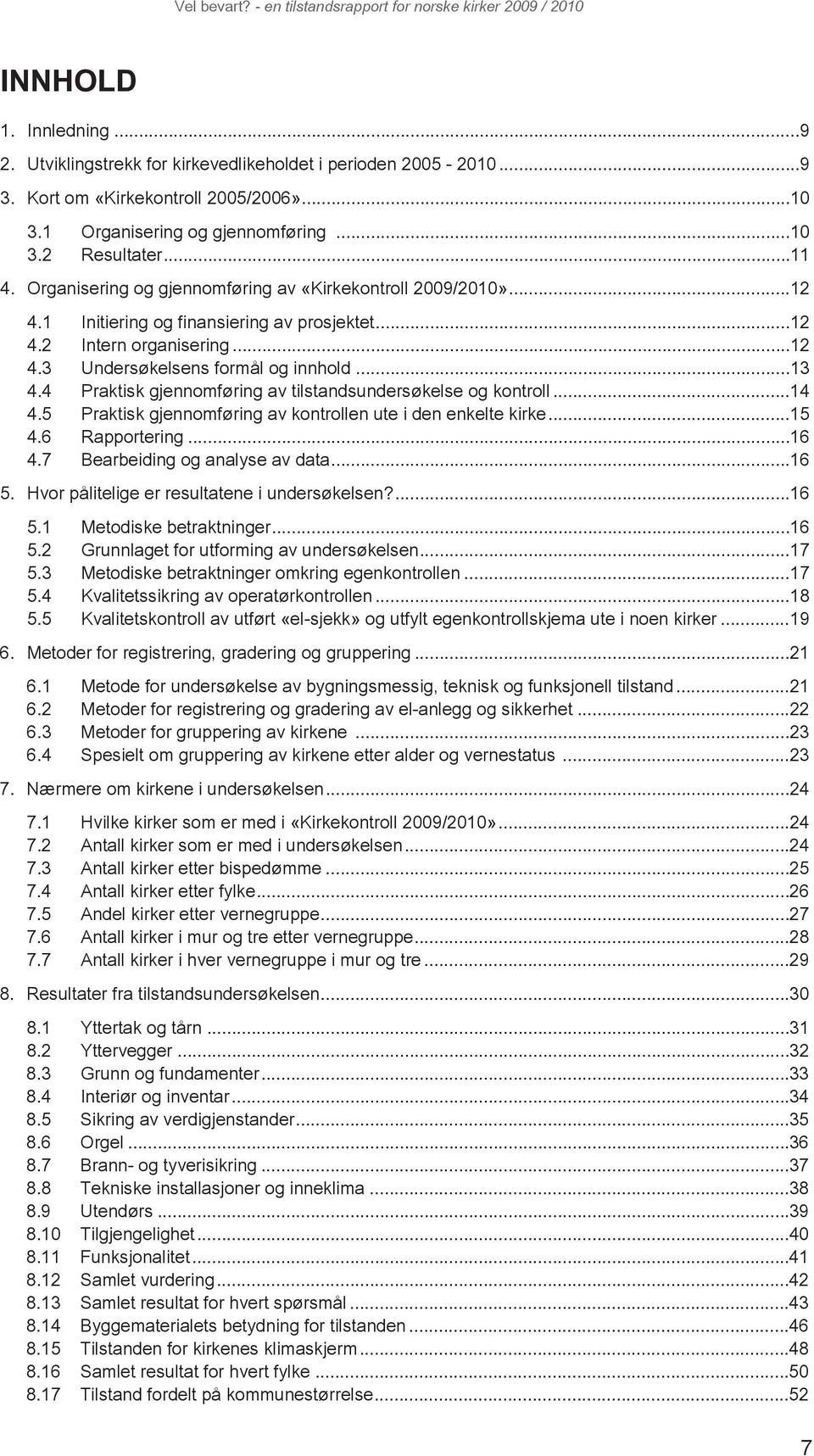 ..12 4.3 Undersøkelsens formål og innhold...13 4.4 Praktisk gjennomføring av tilstandsundersøkelse og kontroll...14 4.5 Praktisk gjennomføring av kontrollen ute i den enkelte kirke...15 4.