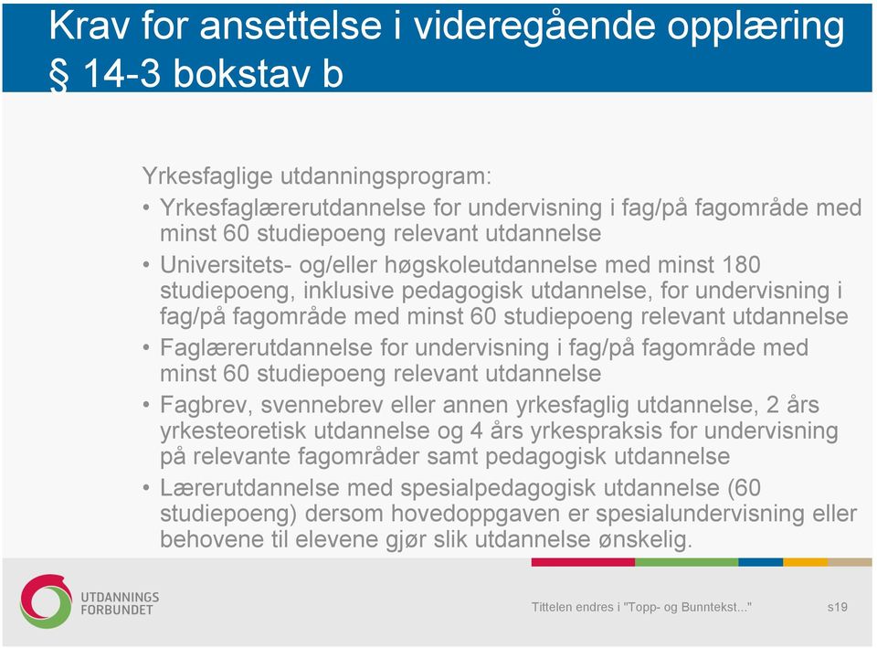 Faglærerutdannelse for undervisning i fag/på fagområde med minst 60 studiepoeng relevant utdannelse Fagbrev, svennebrev eller annen yrkesfaglig utdannelse, 2 års yrkesteoretisk utdannelse og 4 års