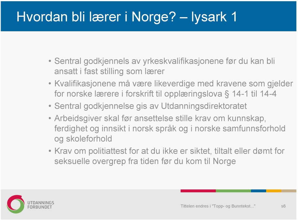 med kravene som gjelder for norske lærere i forskrift til opplæringslova 14-1 til 14-4 Sentral godkjennelse gis av Utdanningsdirektoratet