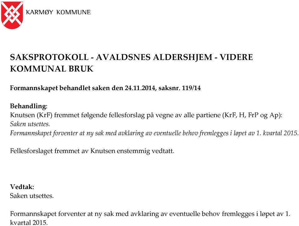 Formannskapet forventer at ny sak med avklaring av eventuelle behov fremlegges i løpet av 1. kvartal 2015.