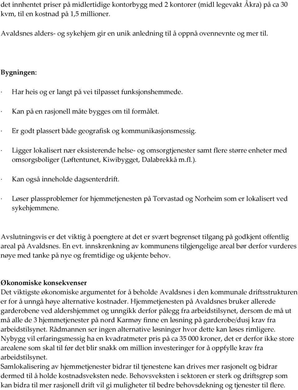 Kan på en rasjonell måte bygges om til formålet. Er godt plassert både geografisk og kommunikasjonsmessig.