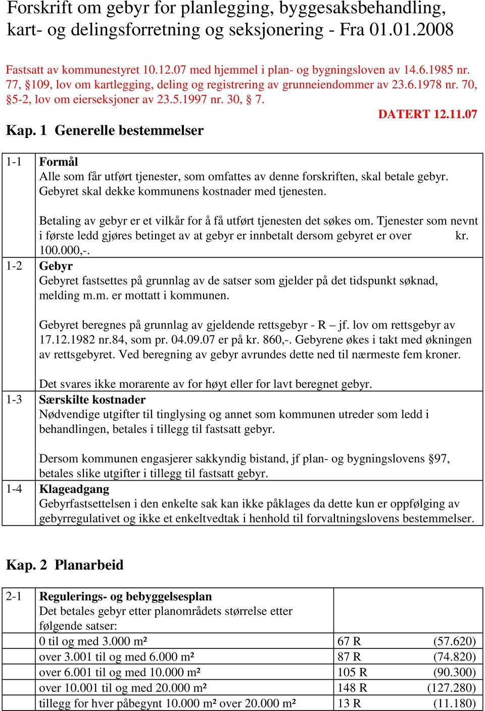 1 Generelle bestemmelser 1-1 Formål Alle som får utført tjenester, som omfattes av denne forskriften, skal betale gebyr. Gebyret skal dekke kommunens kostnader med tjenesten.