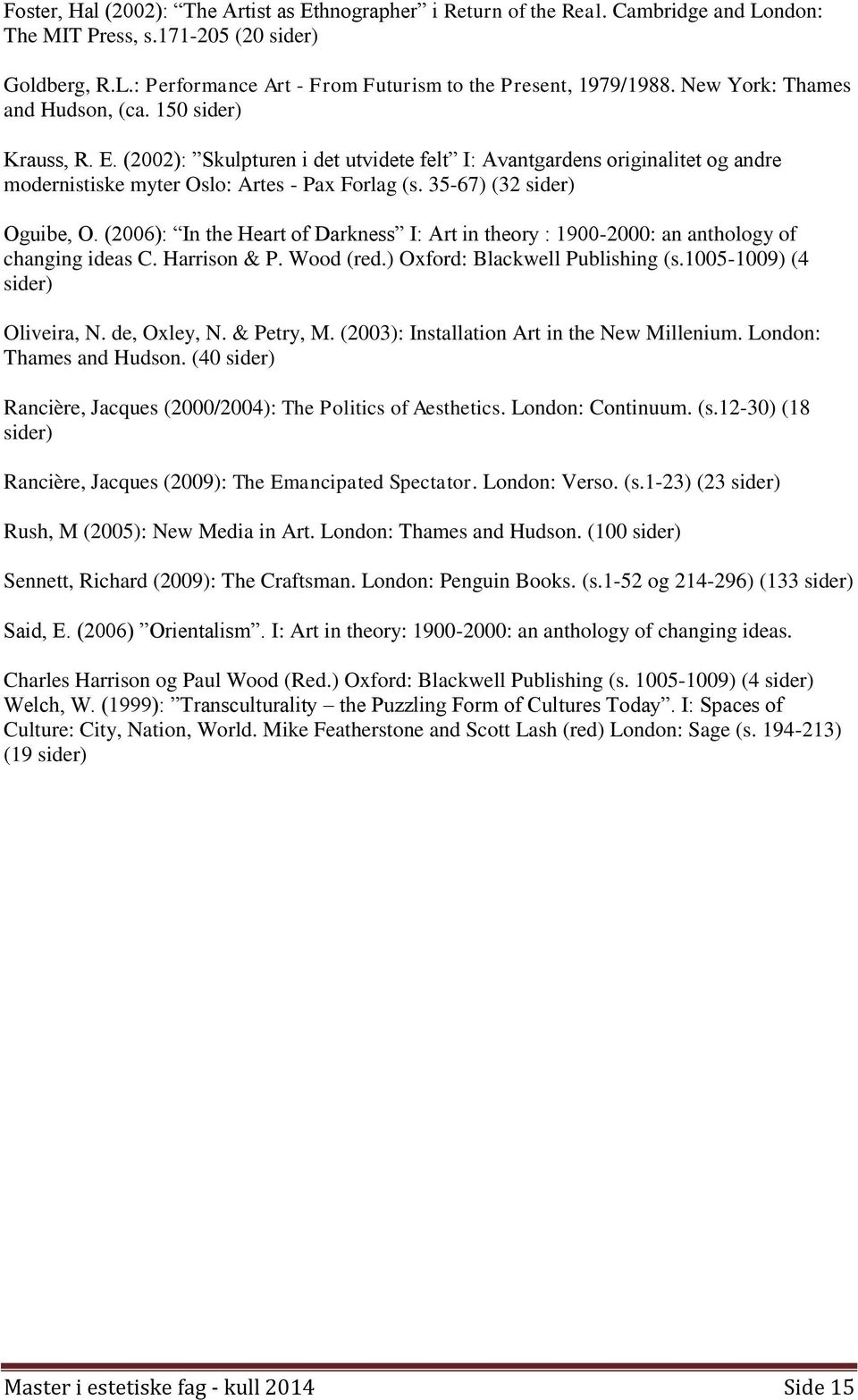 35-67) (32 sider) Oguibe, O. (2006): In the Heart of Darkness I: Art in theory : 1900-2000: an anthology of changing ideas C. Harrison & P. Wood (red.) Oxford: Blackwell Publishing (s.