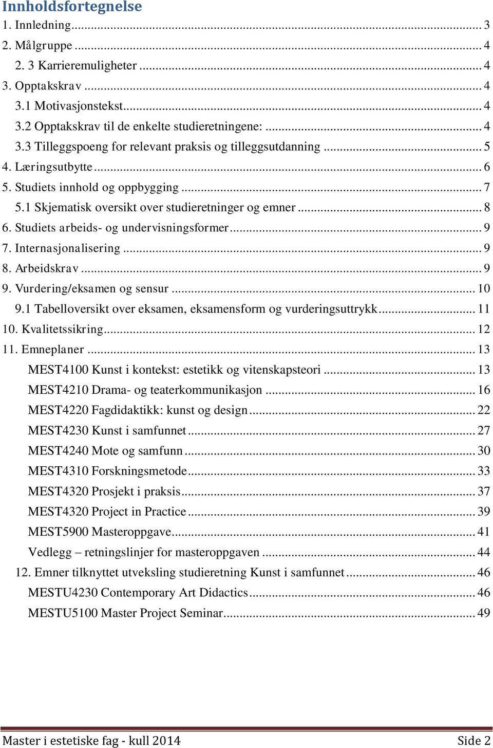 .. 9 8. Arbeidskrav... 9 9. Vurdering/eksamen og sensur... 10 9.1 Tabelloversikt over eksamen, eksamensform og vurderingsuttrykk... 11 10. Kvalitetssikring... 12 11. Emneplaner.