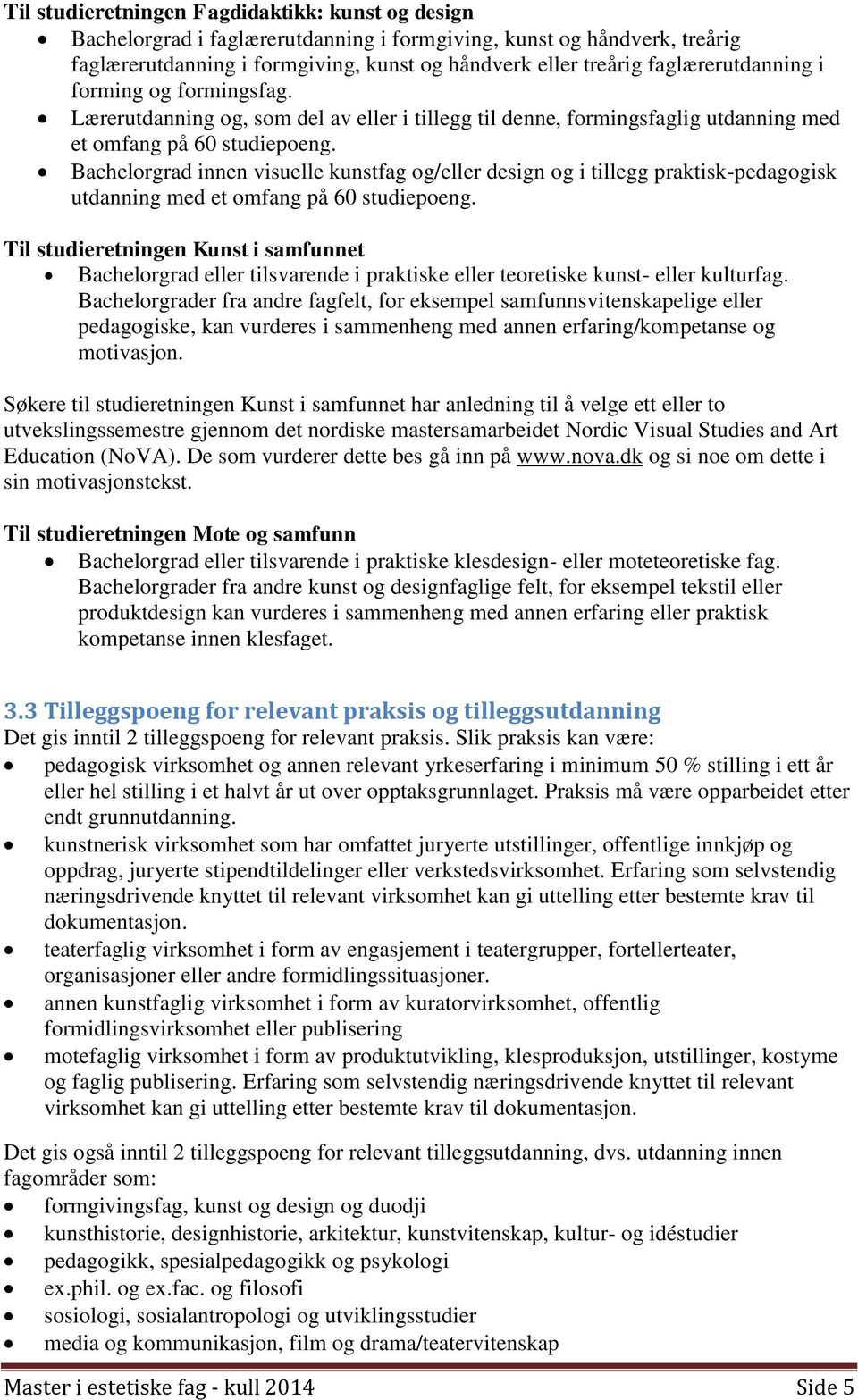 Bachelorgrad innen visuelle kunstfag og/eller design og i tillegg praktisk-pedagogisk utdanning med et omfang på 60 studiepoeng.