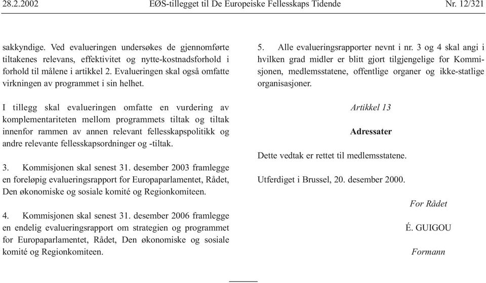 Evalueringen skal også omfatte virkningen av programmet i sin helhet.