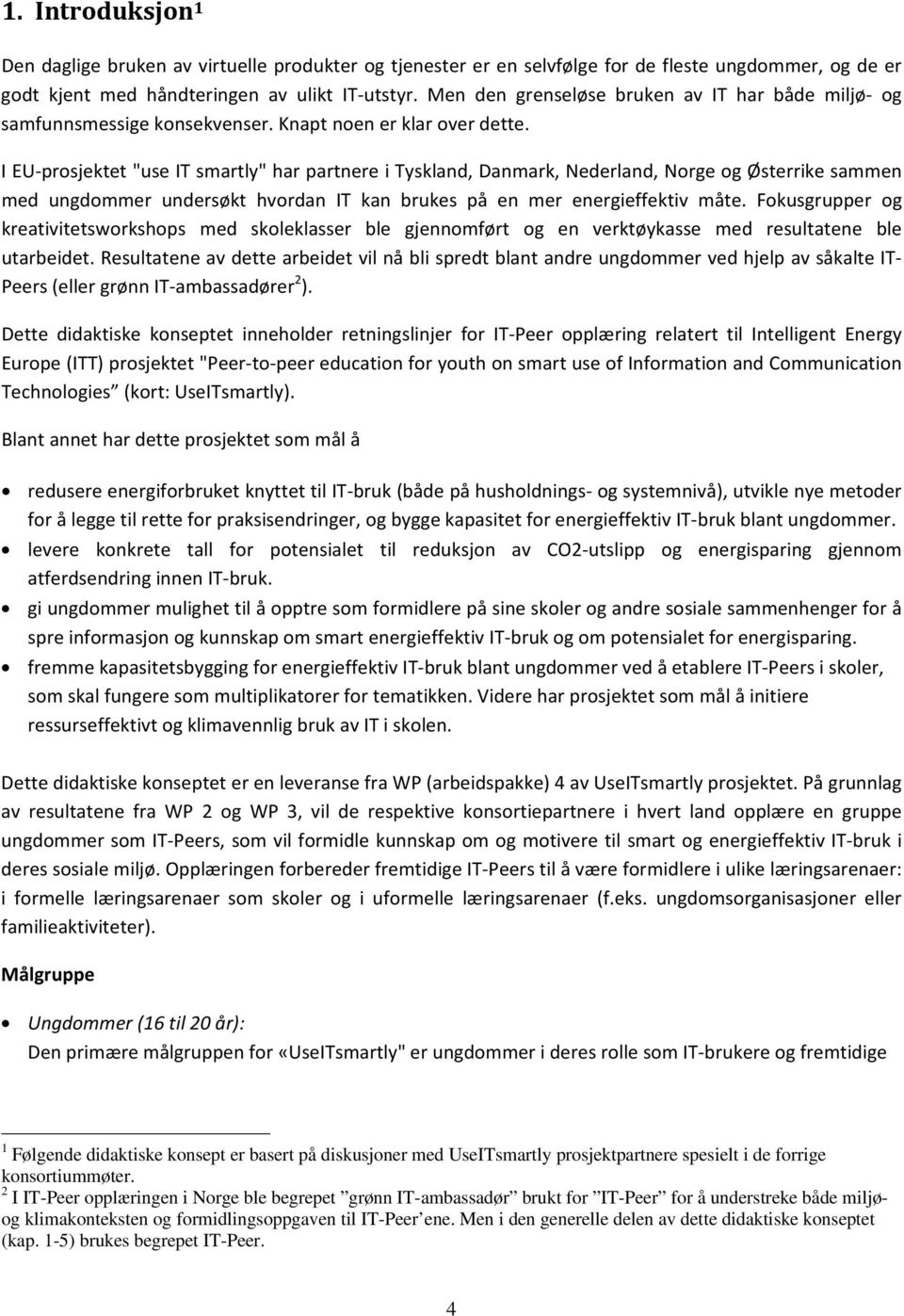 I EU prosjektet "use IT smartly" har partnere i Tyskland, Danmark, Nederland, Norge og Østerrike sammen med ungdommer undersøkt hvordan IT kan brukes på en mer energieffektiv måte.