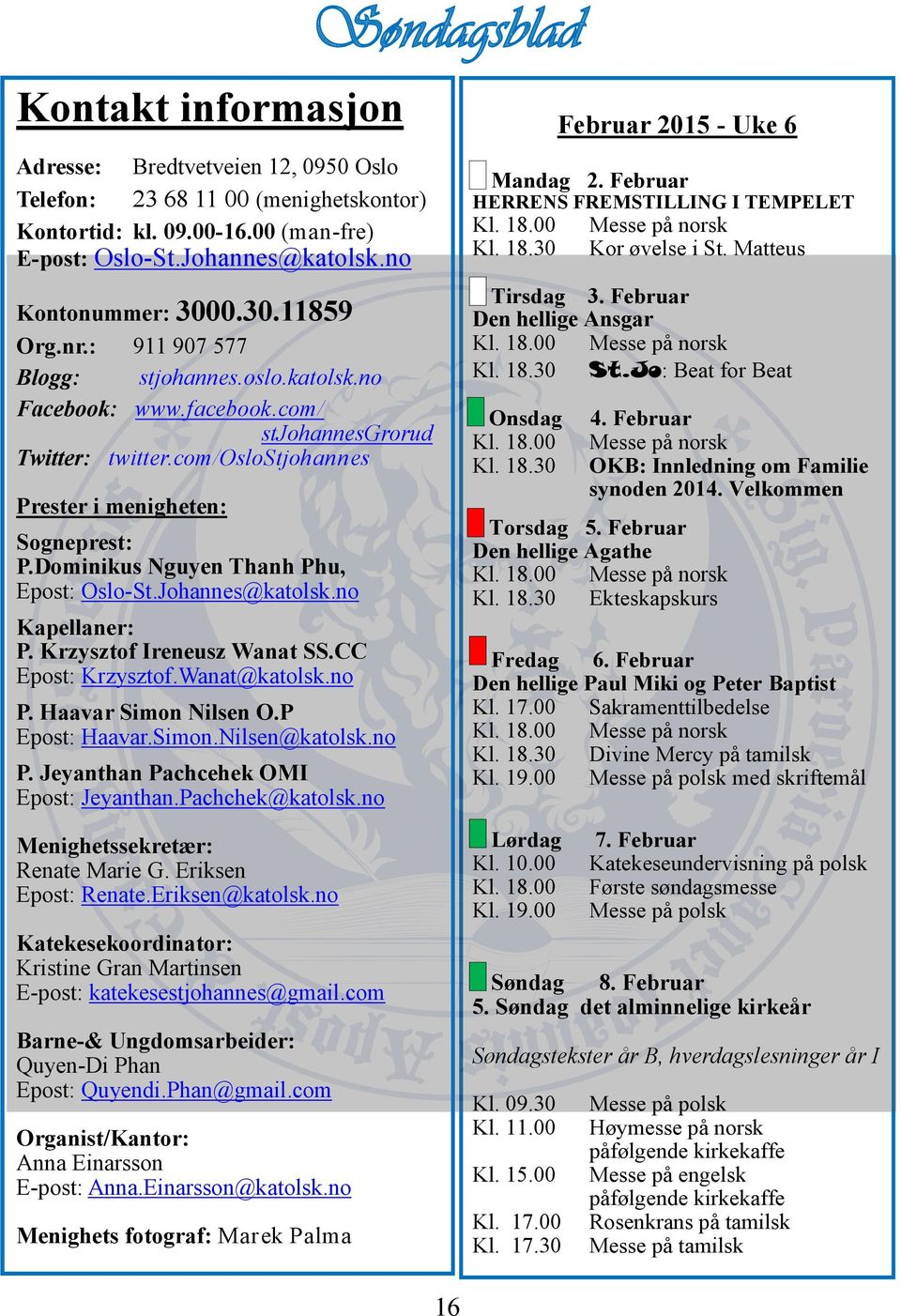 Dominikus Nguyen Thanh Phu, Epost: Oslo-St.Johannes@katolsk.no Kapellaner: P. Krzysztof Ireneusz Wanat SS.CC Epost: Krzysztof.Wanat@katolsk.no P. Haavar Simon Nilsen O.P Epost: Haavar.Simon.Nilsen@katolsk.