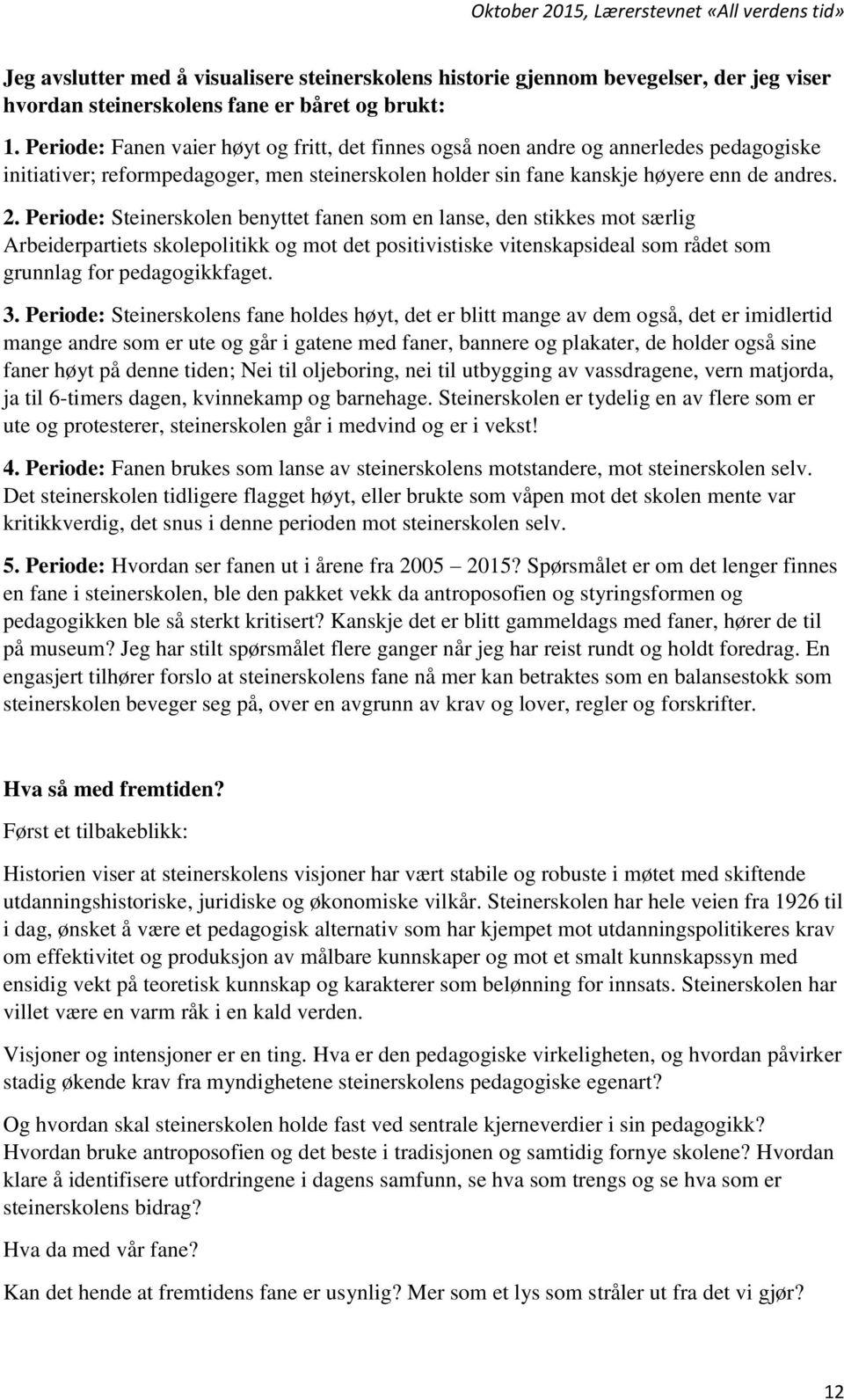 Periode: Steinerskolen benyttet fanen som en lanse, den stikkes mot særlig Arbeiderpartiets skolepolitikk og mot det positivistiske vitenskapsideal som rådet som grunnlag for pedagogikkfaget. 3.