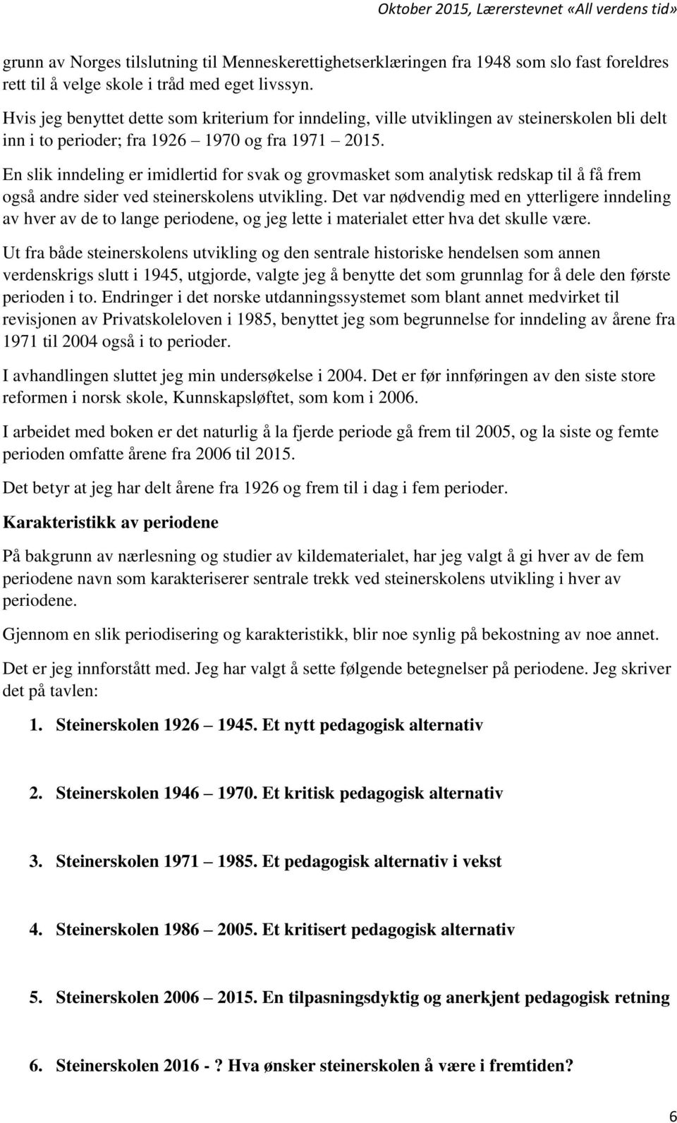 En slik inndeling er imidlertid for svak og grovmasket som analytisk redskap til å få frem også andre sider ved steinerskolens utvikling.