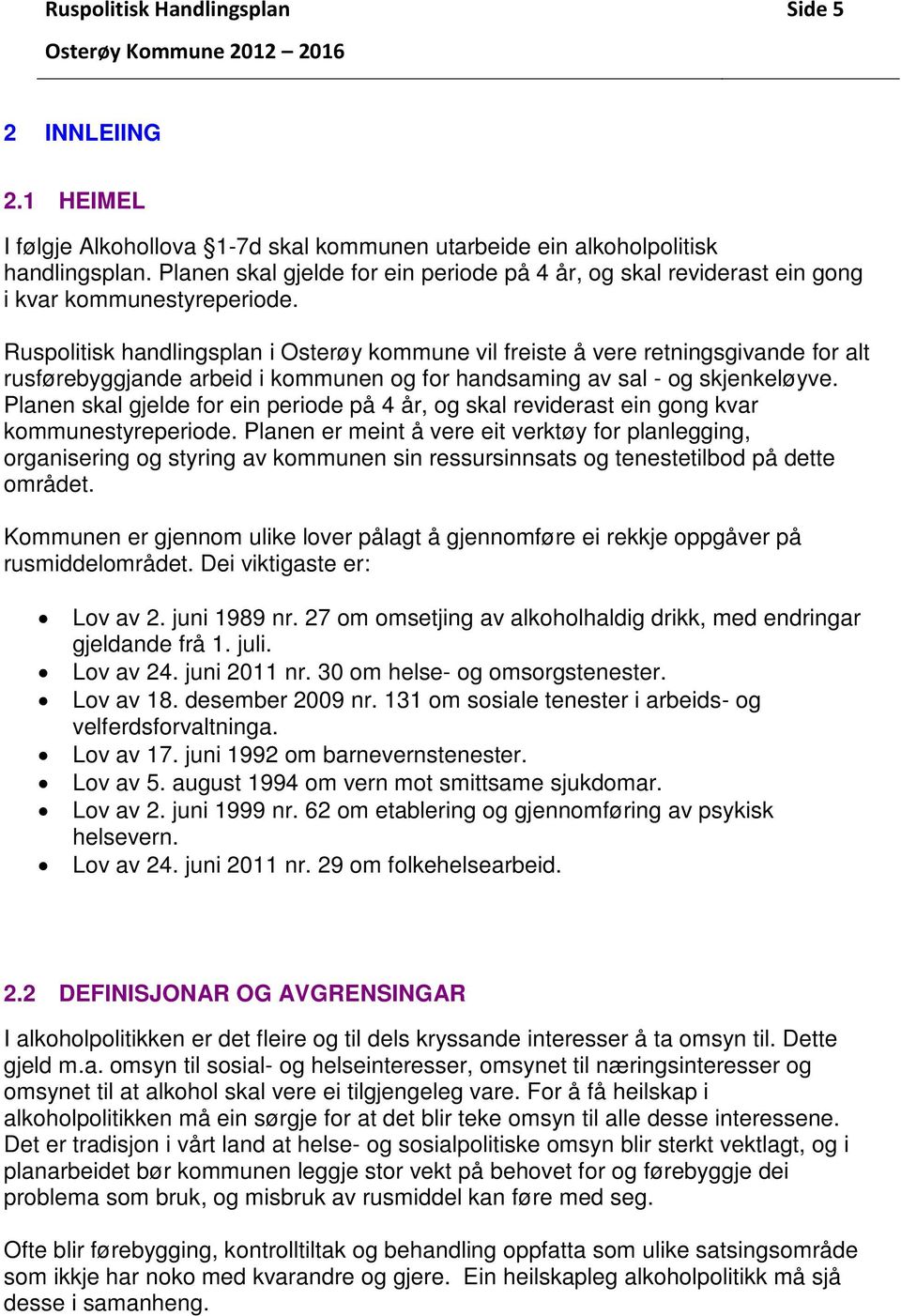 Ruspolitisk handlingsplan i Osterøy kommune vil freiste å vere retningsgivande for alt rusførebyggjande arbeid i kommunen og for handsaming av sal - og skjenkeløyve.