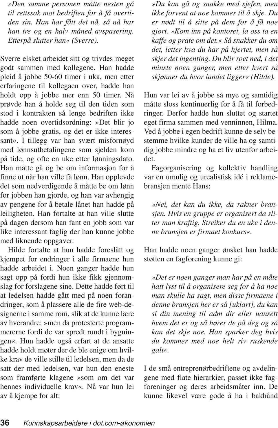 Han hadde pleid å jobbe 50-60 timer i uka, men etter erfaringene til kollegaen over, hadde han holdt opp å jobbe mer enn 50 timer.