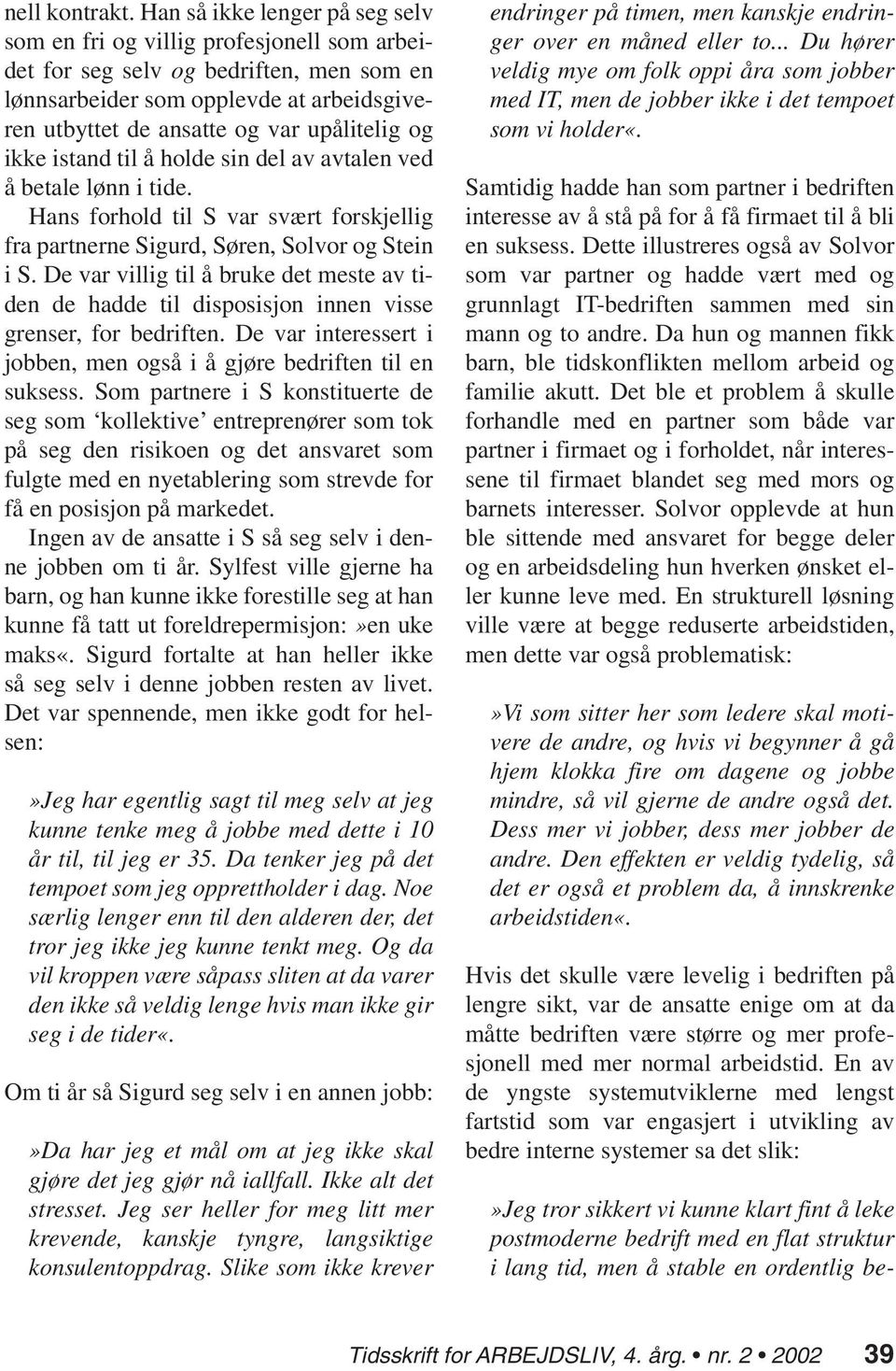 og ikke istand til å holde sin del av avtalen ved å betale lønn i tide. Hans forhold til S var svært forskjellig fra partnerne Sigurd, Søren, Solvor og Stein i S.