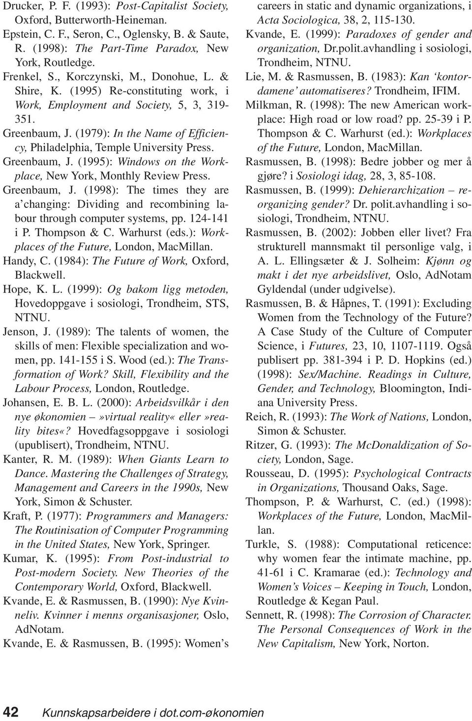 (1979): In the Name of Efficiency, Philadelphia, Temple University Press. Greenbaum, J. (1995): Windows on the Workplace, New York, Monthly Review Press. Greenbaum, J. (1998): The times they are a changing: Dividing and recombining labour through computer systems, pp.