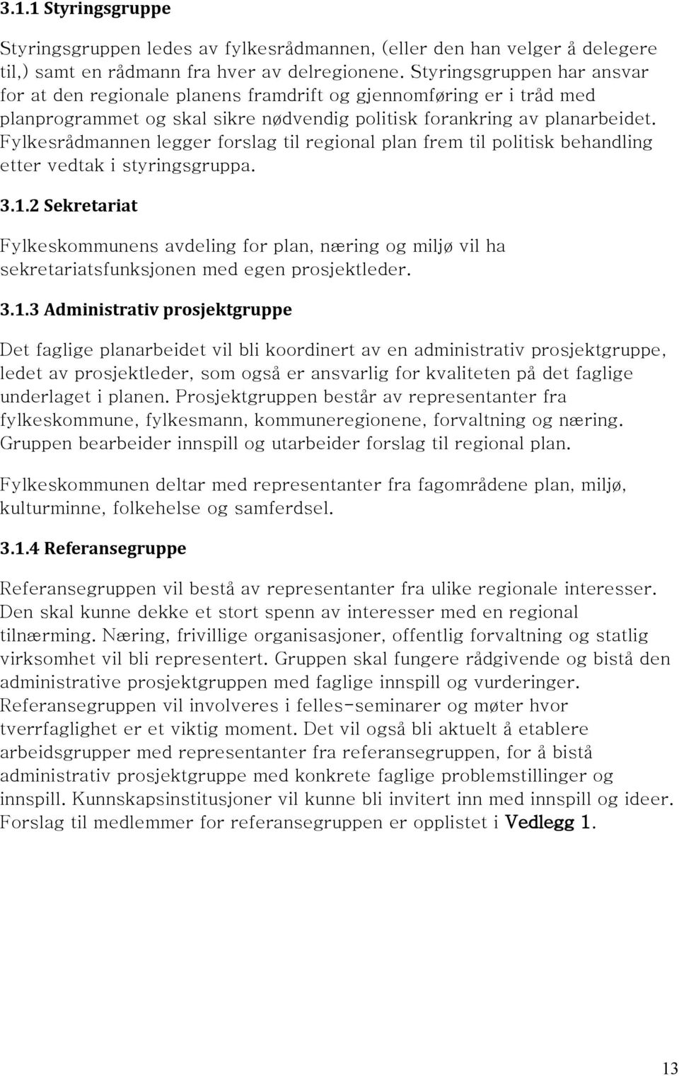 Fylkesrådmannen legger forslag til regional plan frem til politisk behandling etter vedtak i styringsgruppa. 3.1.