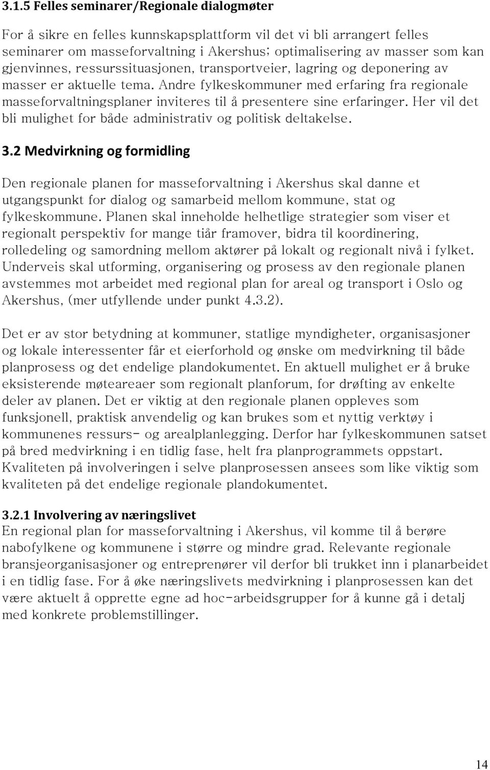 Andre fylkeskommuner med erfaring fra regionale masseforvaltningsplaner inviteres til å presentere sine erfaringer. Her vil det bli mulighet for både administrativ og politisk deltakelse. 3.